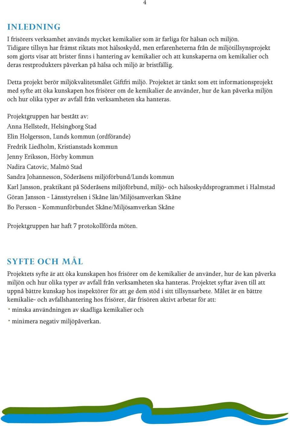 deras restprodukters påverkan på hälsa och miljö är bristfällig. Detta projekt berör miljökvalitetsmålet Giftfri miljö.
