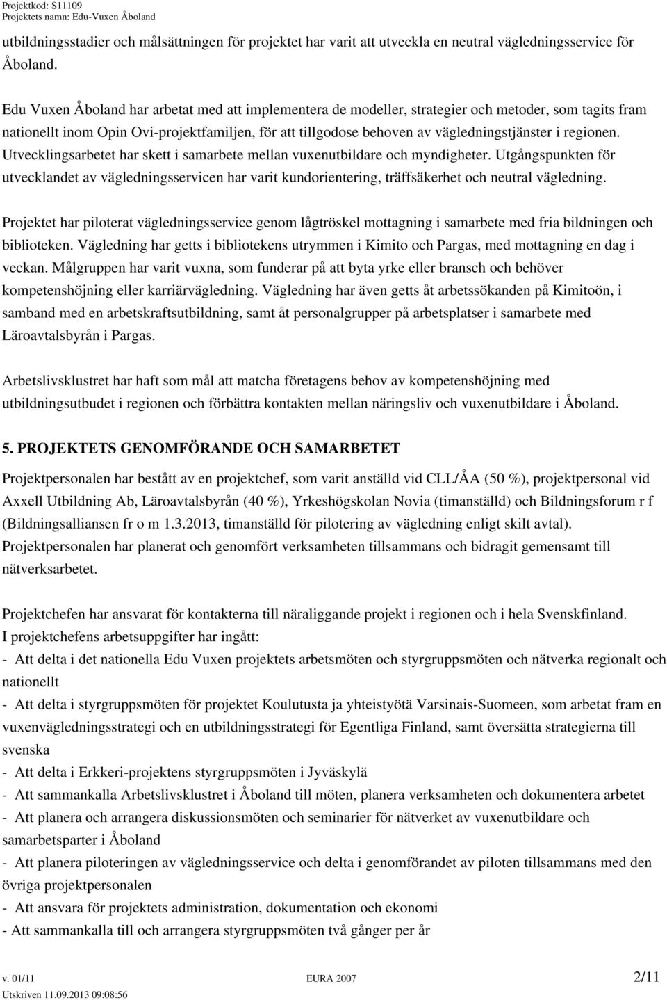 regionen. Utvecklingsarbetet har skett i samarbete mellan vuxenutbildare och myndigheter.