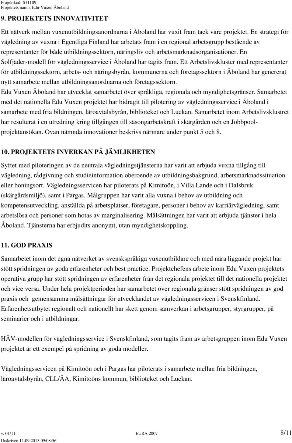 arbetsmarknadsorganisationer. En Solfjäder-modell för vägledningsservice i Åboland har tagits fram.