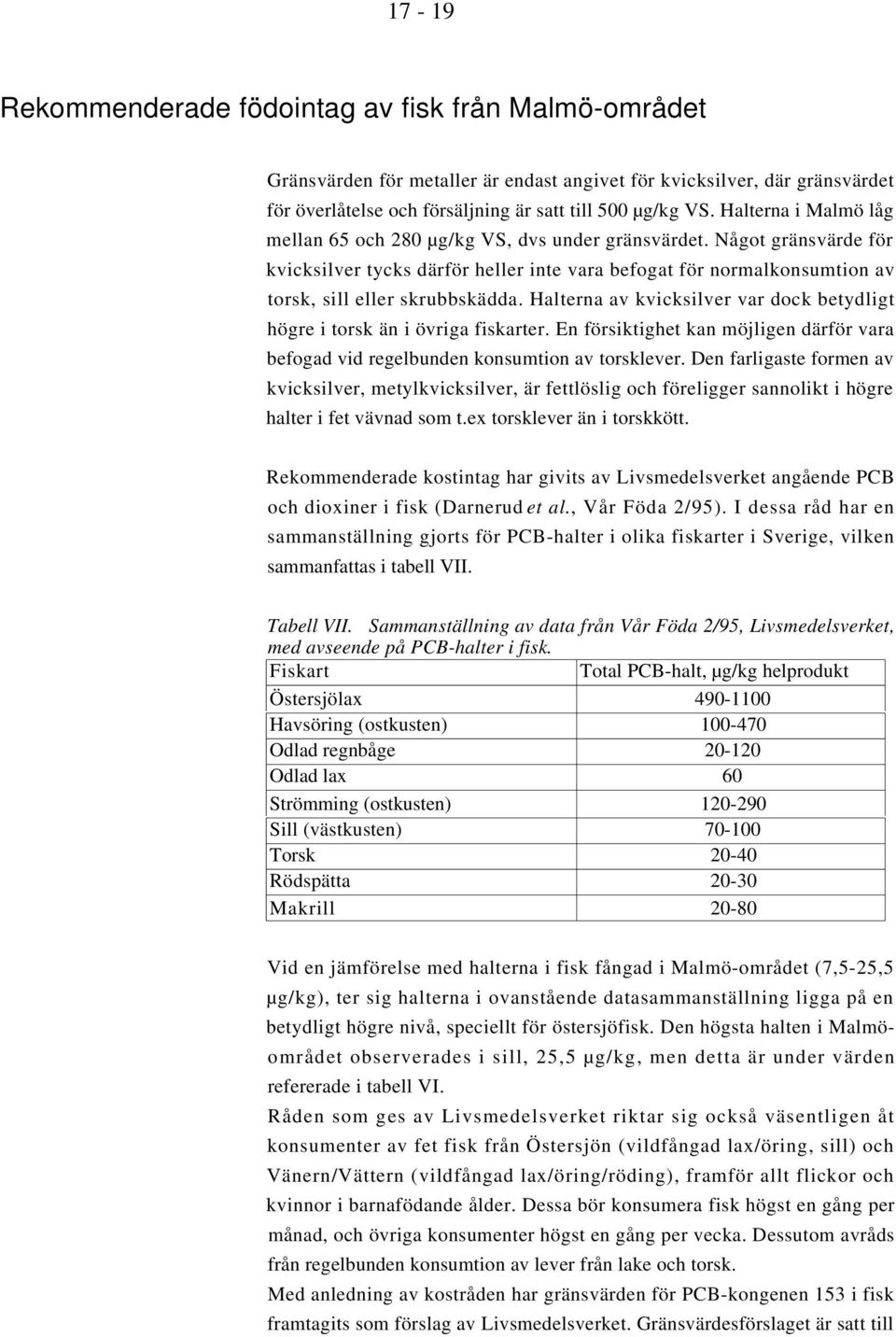 Halterna av kvicksilver var dock betydligt högre i torsk än i övriga fiskarter. En försiktighet kan möjligen därför vara befogad vid regelbunden konsumtion av torsklever.