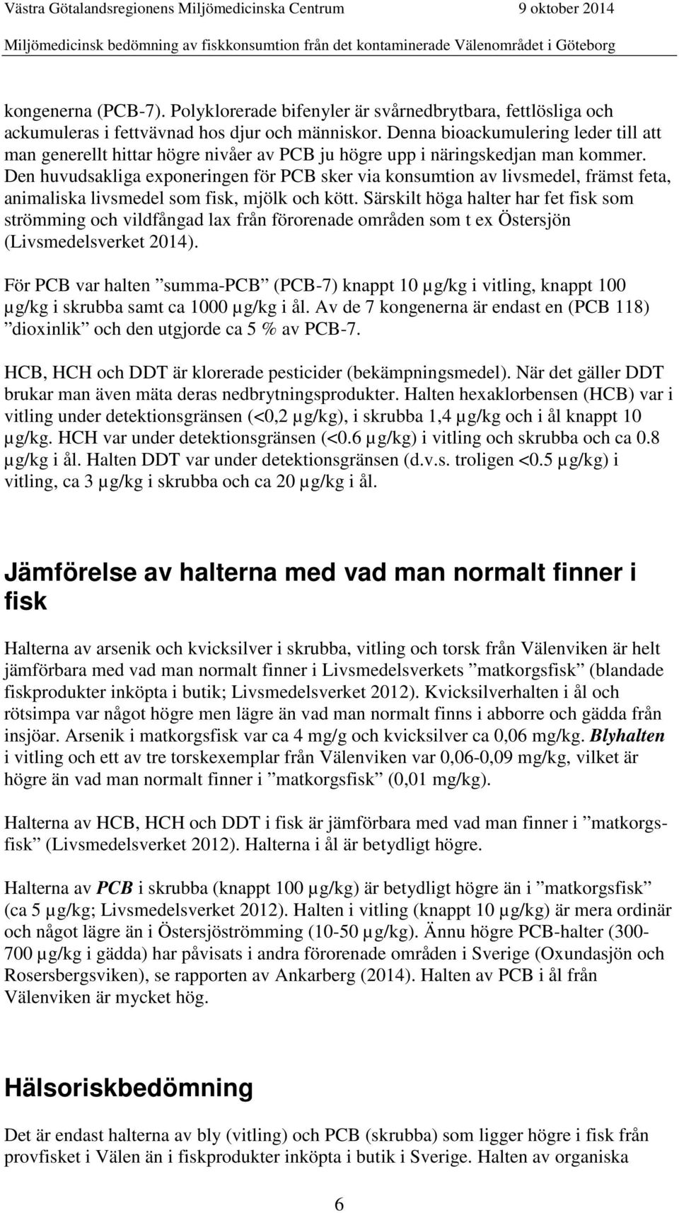 Den huvudsakliga exponeringen för PCB sker via konsumtion av livsmedel, främst feta, animaliska livsmedel som fisk, mjölk och kött.