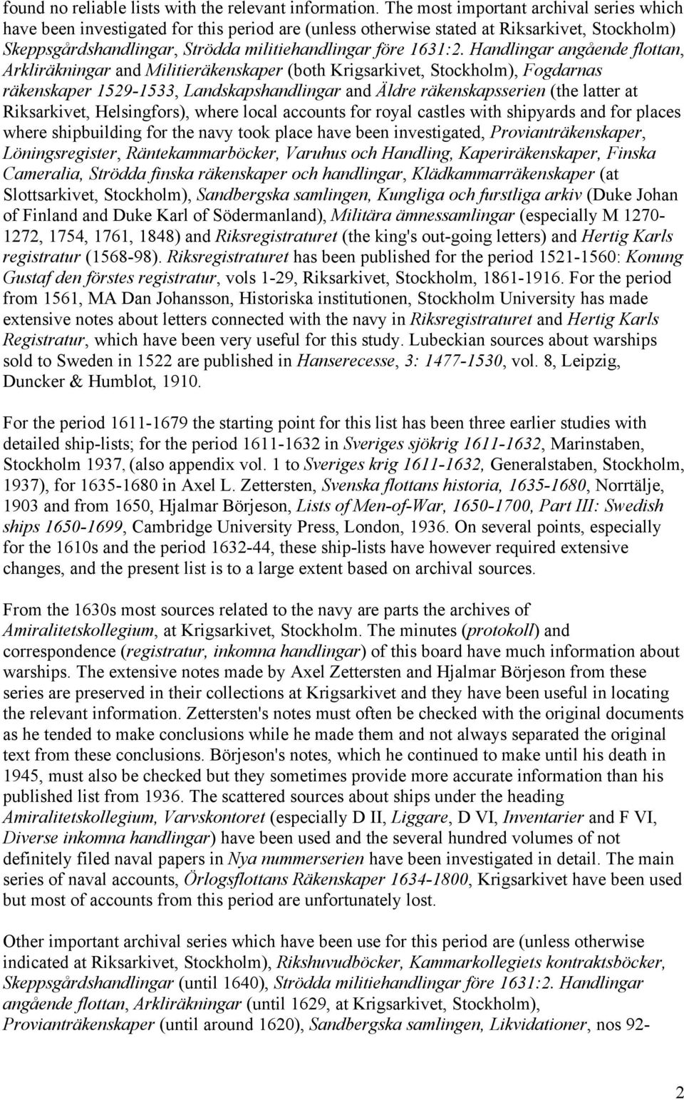 Handlingar angående flottan, Arkliräkningar and Militieräkenskaper (both Krigsarkivet, Stockholm), Fogdarnas räkenskaper 1529-1533, Landskapshandlingar and Äldre räkenskapsserien (the latter at
