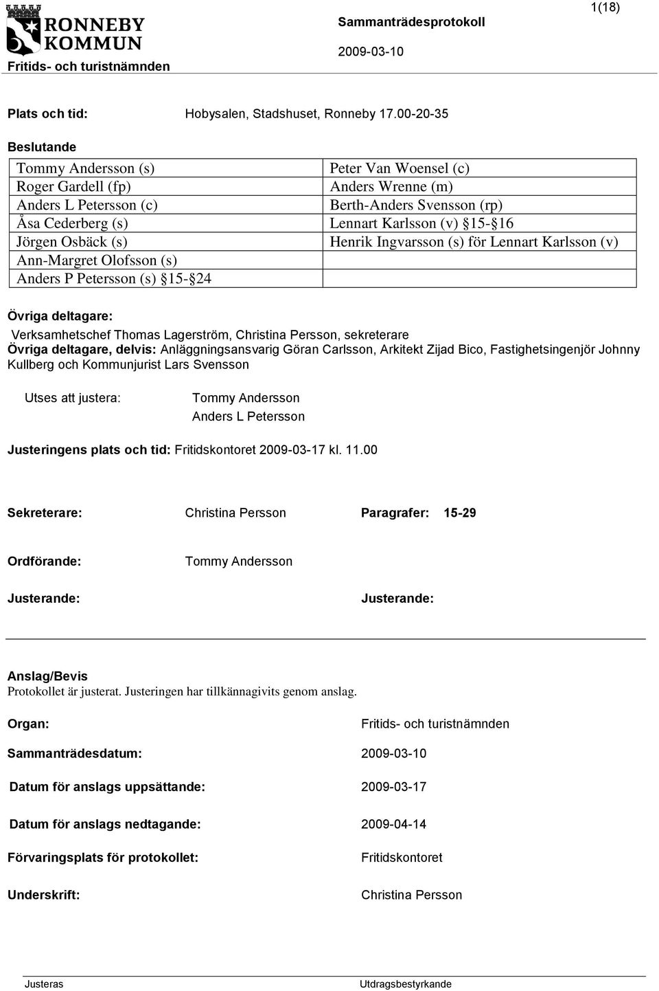 Osbäck (s) Henrik Ingvarsson (s) för Lennart Karlsson (v) Ann-Margret Olofsson (s) Anders P Petersson (s) 15-24 Övriga deltagare: Verksamhetschef Thomas Lagerström, Christina Persson, sekreterare