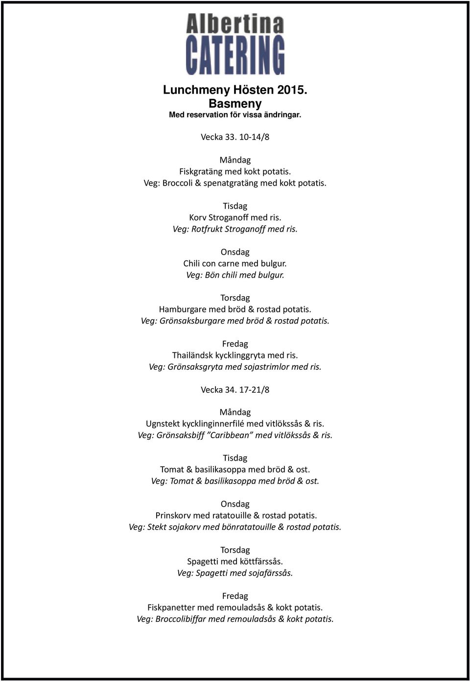 Vecka 34. 17-21/8 Ugnstekt kycklinginnerfilé med vitlökssås & ris. Veg: Grönsaksbiff Caribbean med vitlökssås & ris. Tomat & basilikasoppa med bröd & ost. Veg: Tomat & basilikasoppa med bröd & ost.