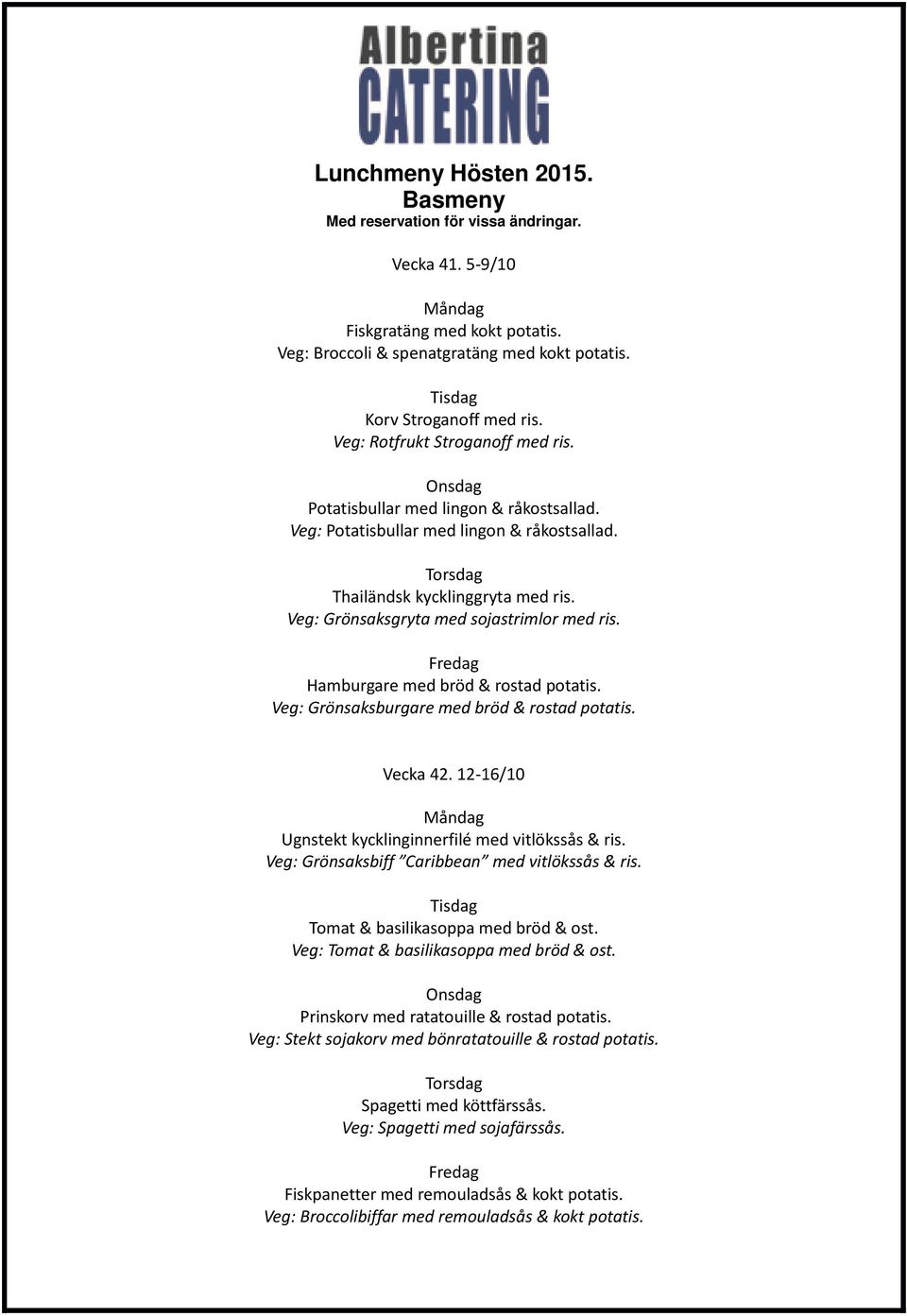Veg: Grönsaksburgare med bröd & rostad potatis. Vecka 42. 12-16/10 Ugnstekt kycklinginnerfilé med vitlökssås & ris. Veg: Grönsaksbiff Caribbean med vitlökssås & ris.