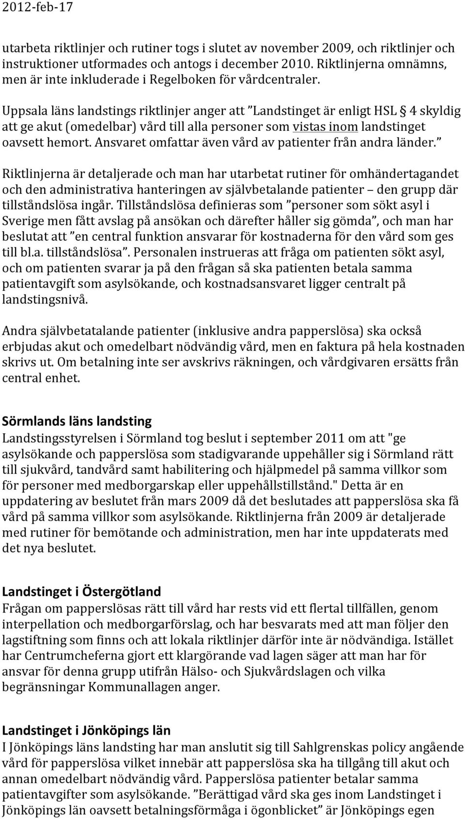 Uppsala läns landstings riktlinjer anger att Landstinget är enligt HSL 4 skyldig att ge akut (omedelbar) vård till alla personer som vistas inom landstinget oavsett hemort.