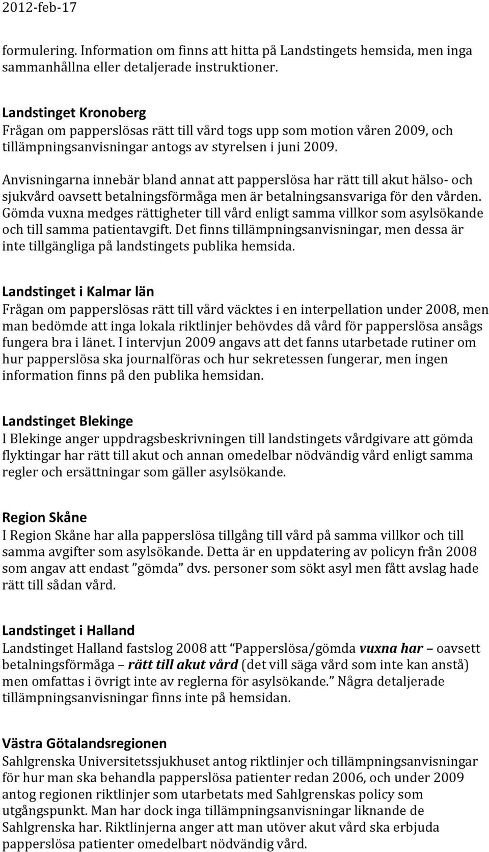 Anvisningarna innebär bland annat att papperslösa har rätt till akut hälso- och sjukvård oavsett betalningsförmåga men är betalningsansvariga för den vården.