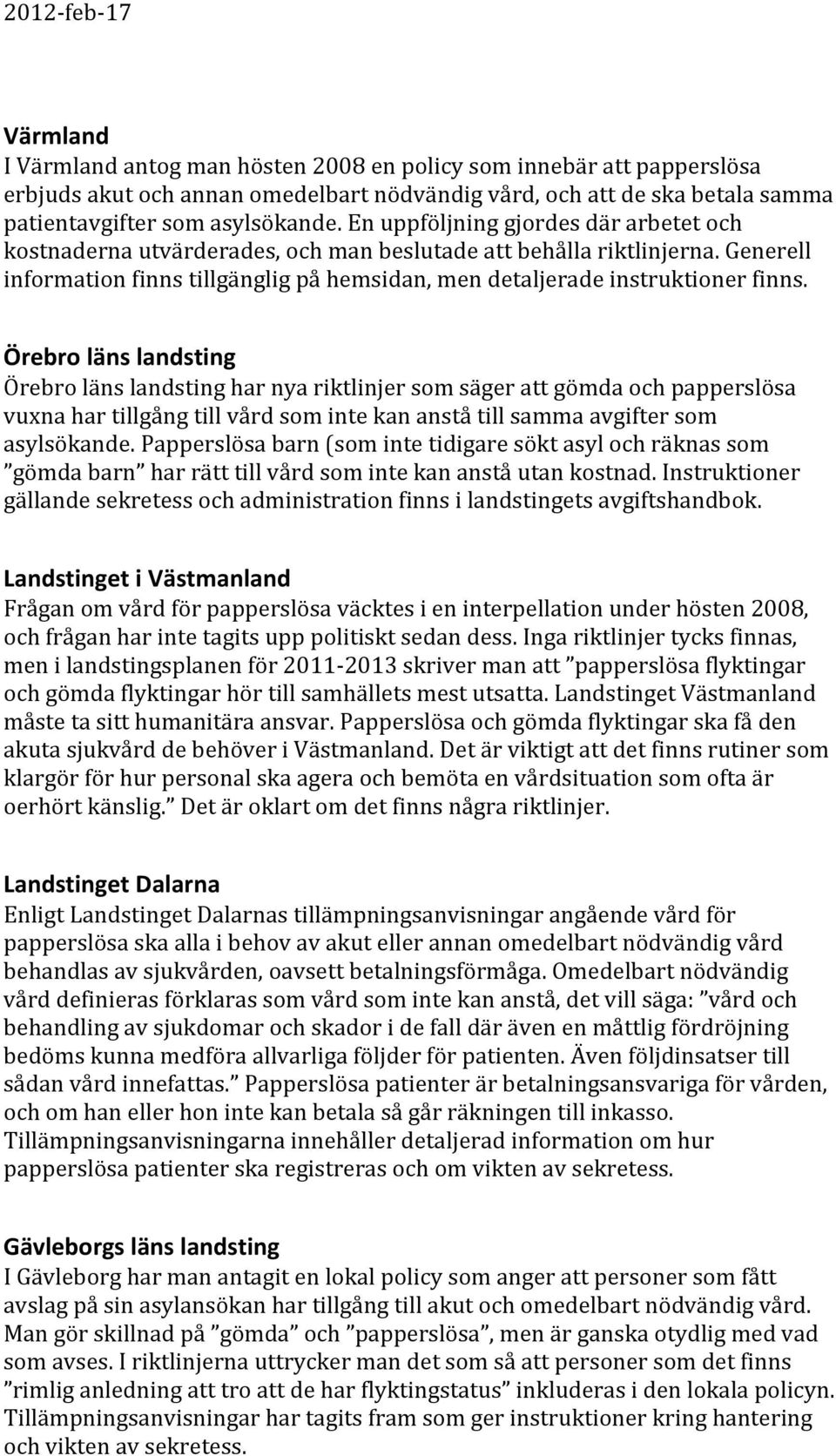 Örebro läns landsting Örebro läns landsting har nya riktlinjer som säger att gömda och papperslösa vuxna har tillgång till vård som inte kan anstå till samma avgifter som asylsökande.