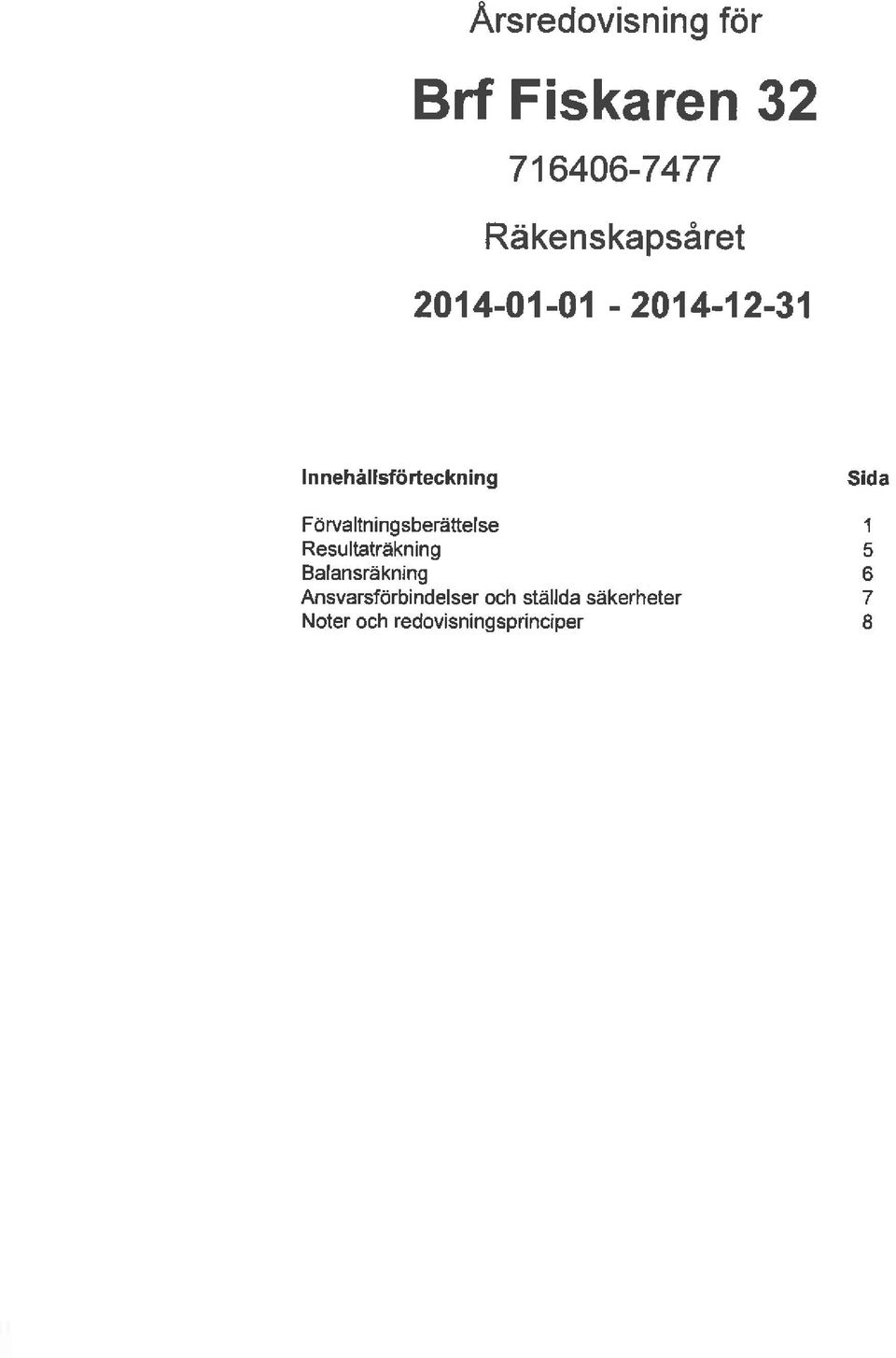 Resultaträkning Balansräkning Ansvarsförbindelser och
