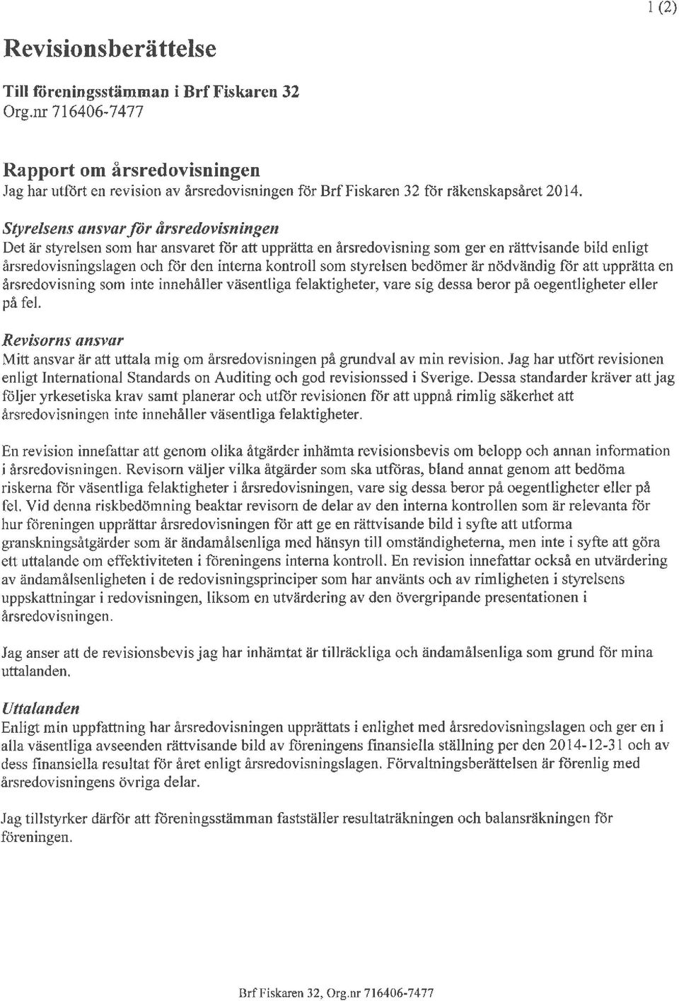 Styrelsens ansvar för årsredovisningen Det är styrelsen som har ansvaret för att upprätta en årsredovisning som ger en rättvisande bild enligt årsredovisningslagen och for den interna kontroll som