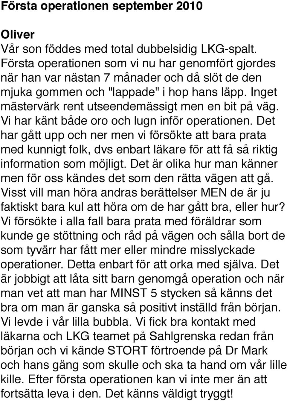 Vi har känt både oro och lugn inför operationen. Det har gått upp och ner men vi försökte att bara prata med kunnigt folk, dvs enbart läkare för att få så riktig information som möjligt.