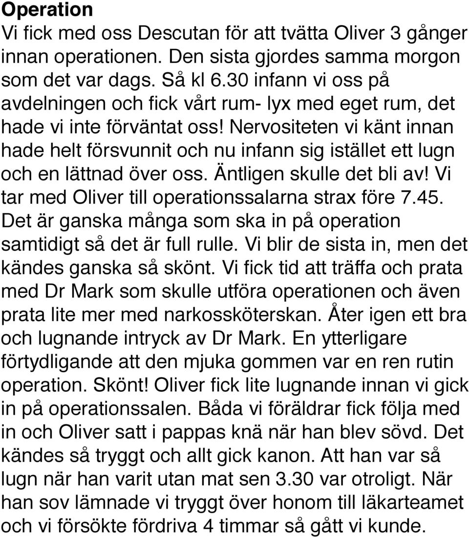 Nervositeten vi känt innan hade helt försvunnit och nu infann sig istället ett lugn och en lättnad över oss. Äntligen skulle det bli av! Vi tar med Oliver till operationssalarna strax före 7.45.