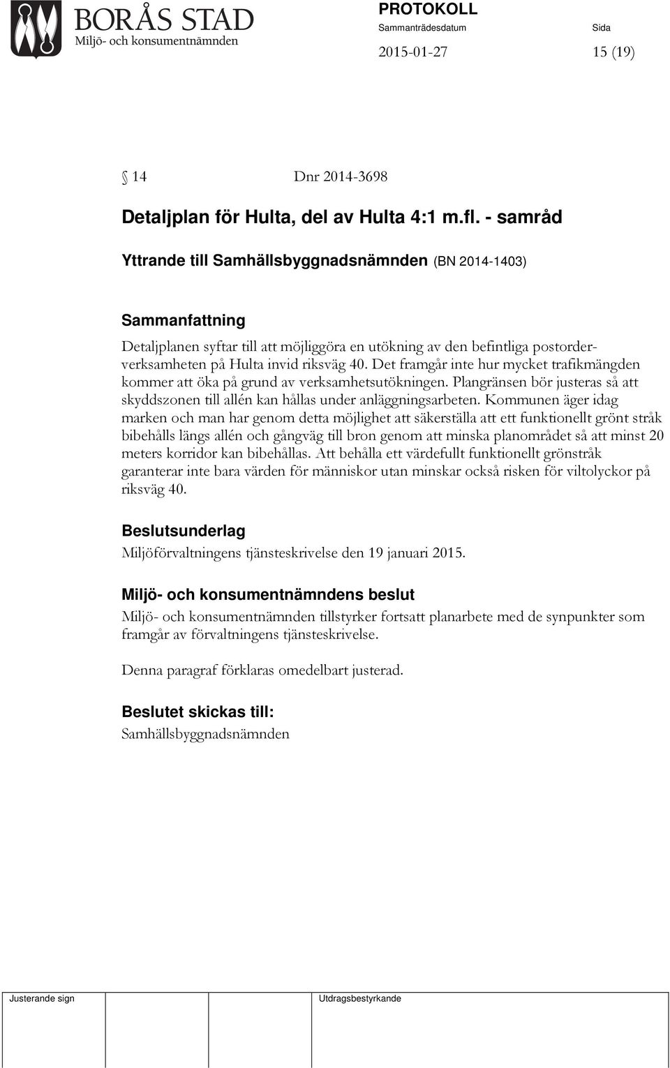 Det framgår inte hur mycket trafikmängden kommer att öka på grund av verksamhetsutökningen. Plangränsen bör justeras så att skyddszonen till allén kan hållas under anläggningsarbeten.