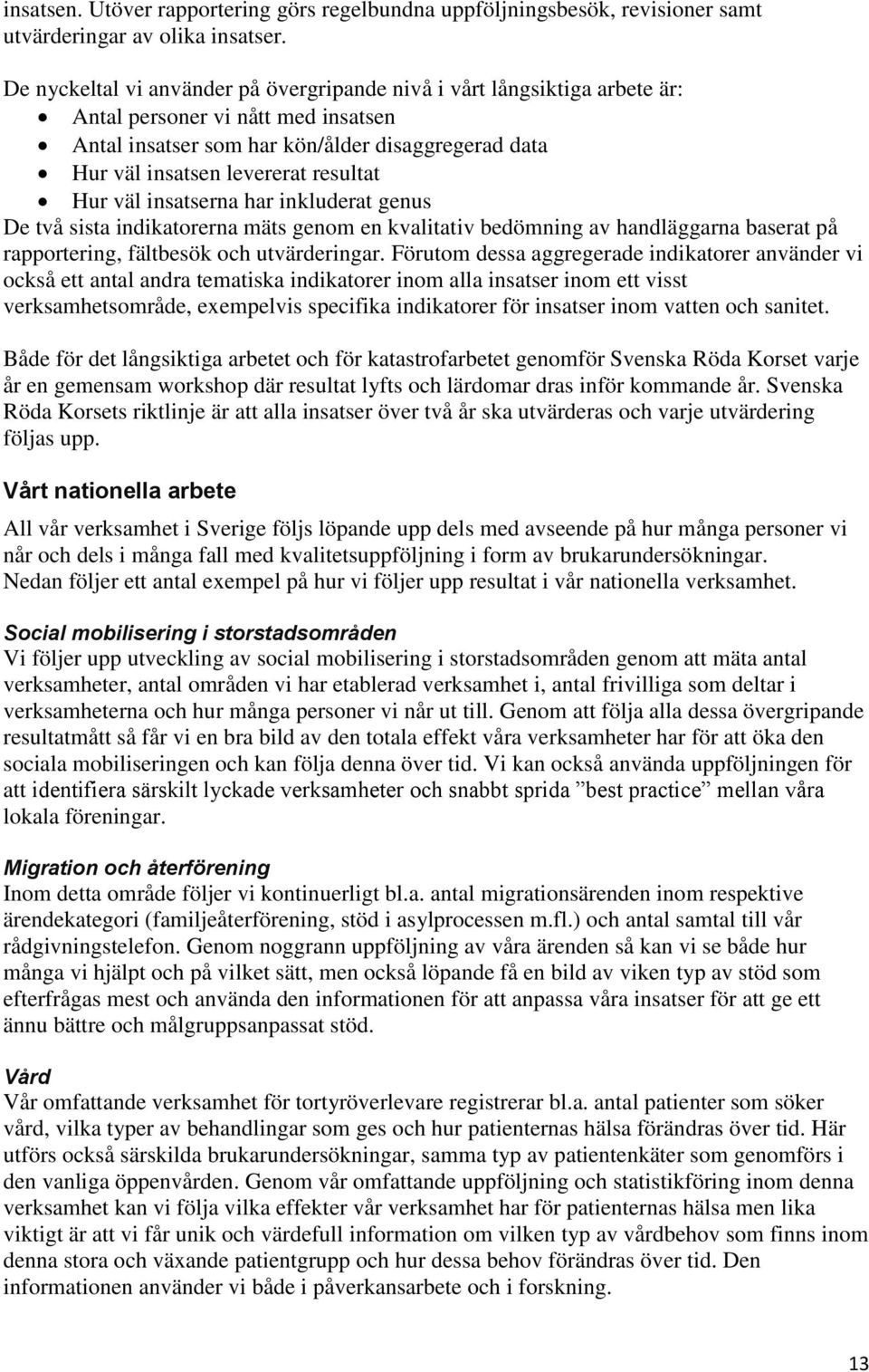 Hur väl insatserna har inkluderat genus De två sista indikatorerna mäts genom en kvalitativ bedömning av handläggarna baserat på rapportering, fältbesök och utvärderingar.