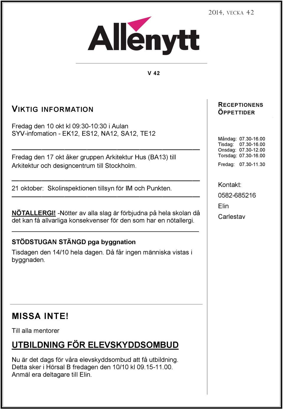 -Nötter av alla slag är förbjudna på hela skolan då det kan få allvarliga konsekvenser för den som har en nötallergi. RECEPTIONENS ÖPPETTIDER Måndag: 07.30-16.00 Tisdag: 07.30-16.00 Onsdag: 07.30-12.