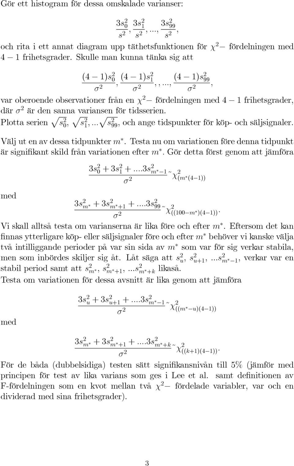 tidsserien. Plotta serien p s 0 ; p s 1 ; :::p s 99 ; och ange tidspunkter för köp- och säljsignaler. Välj ut en av dessa tidpunkter m.