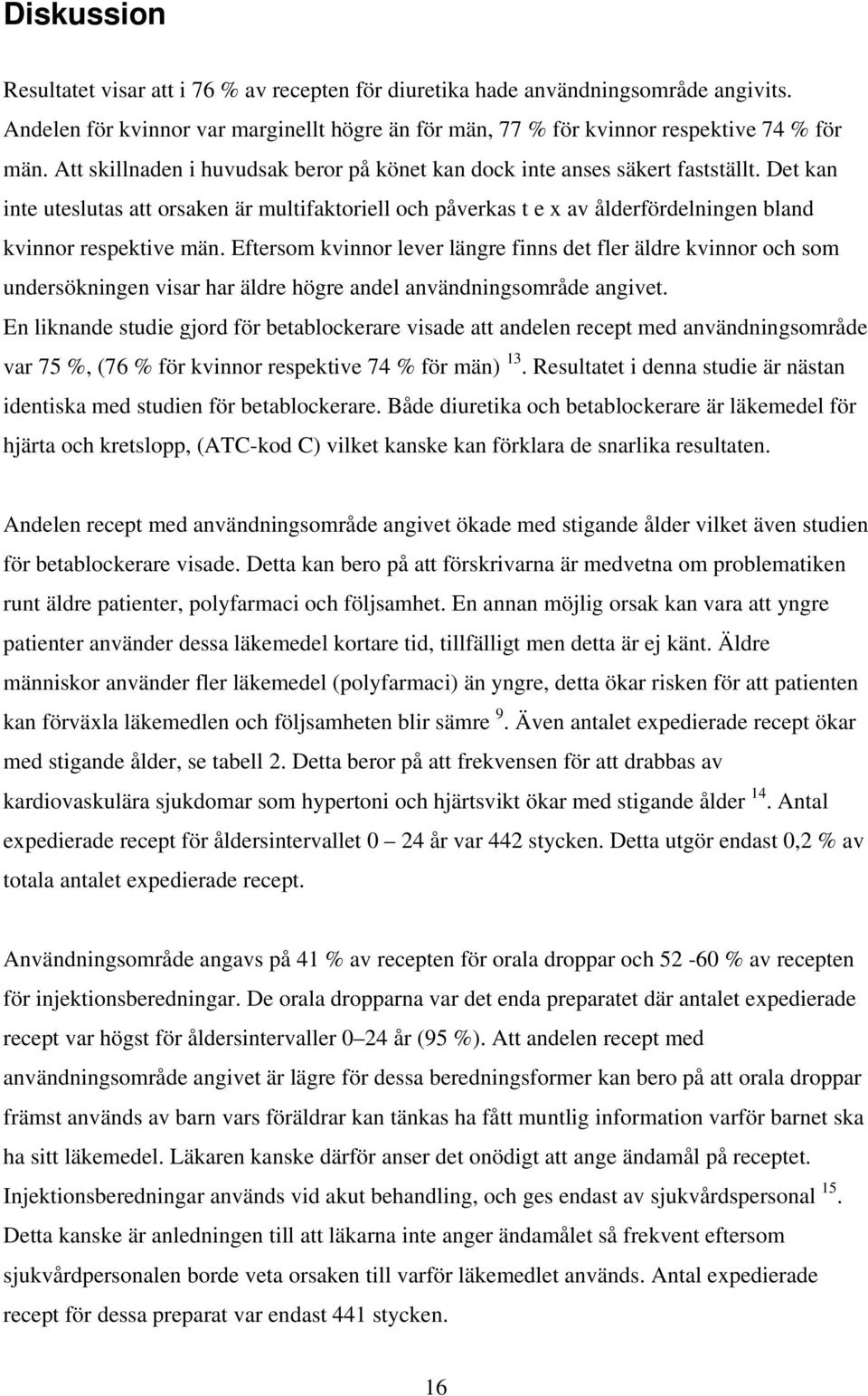 Det kan inte uteslutas att orsaken är multifaktoriell och påverkas t e x av ålderfördelningen bland kvinnor respektive män.