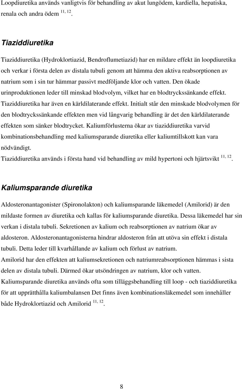 natrium som i sin tur hämmar passivt medföljande klor och vatten. Den ökade urinproduktionen leder till minskad blodvolym, vilket har en blodtryckssänkande effekt.