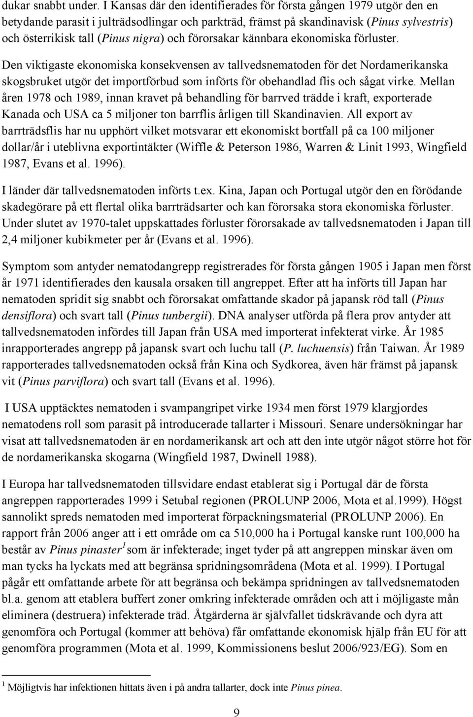 förorsakar kännbara ekonomiska förluster.