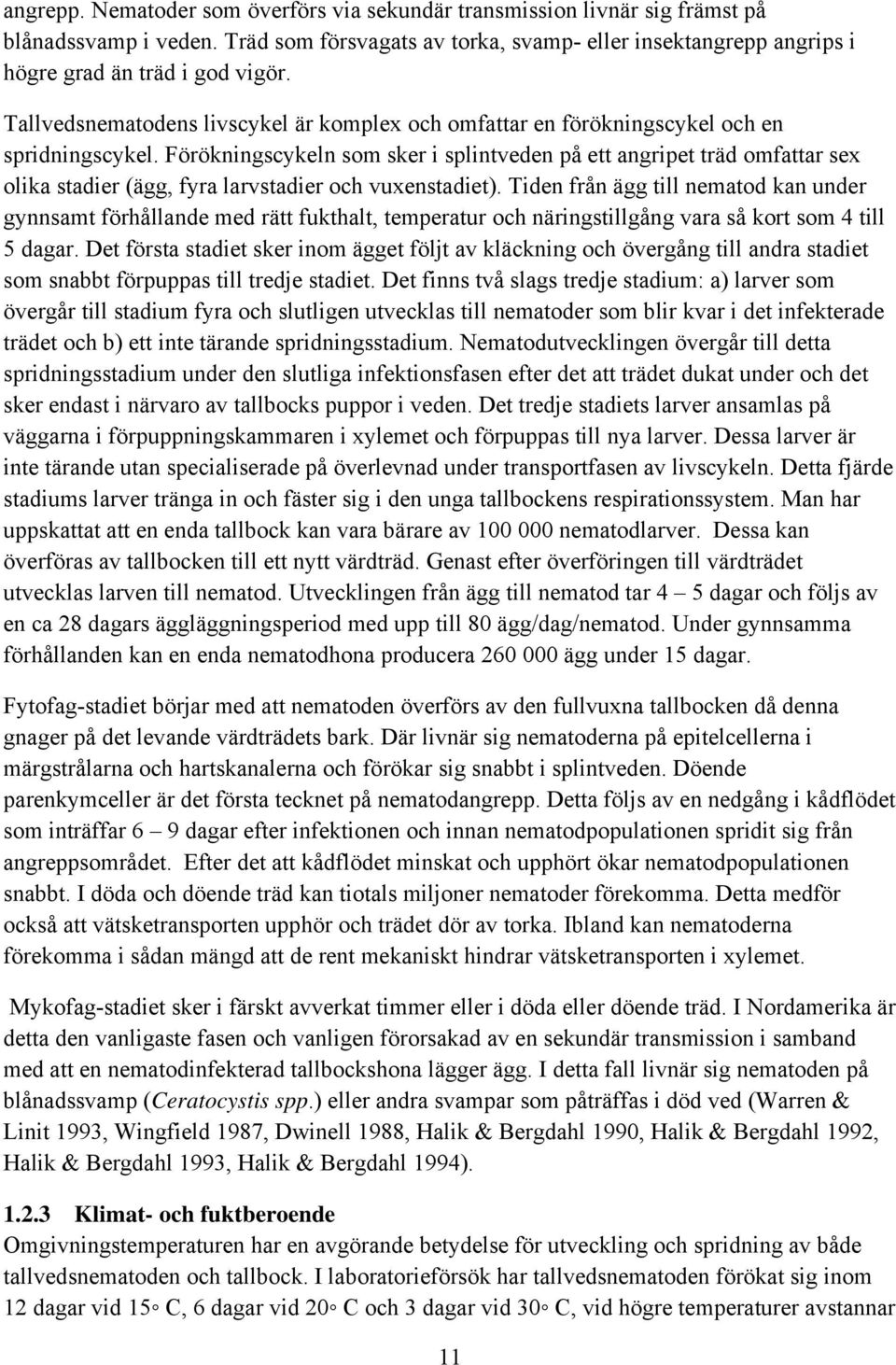 Förökningscykeln som sker i splintveden på ett angripet träd omfattar sex olika stadier (ägg, fyra larvstadier och vuxenstadiet).