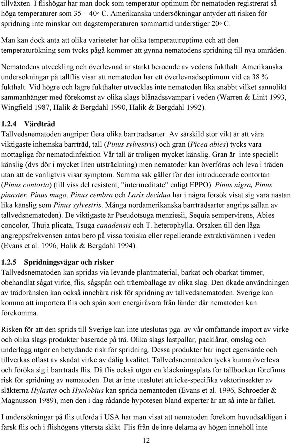 Man kan dock anta att olika varieteter har olika temperaturoptima och att den temperaturökning som tycks pågå kommer att gynna nematodens spridning till nya områden.
