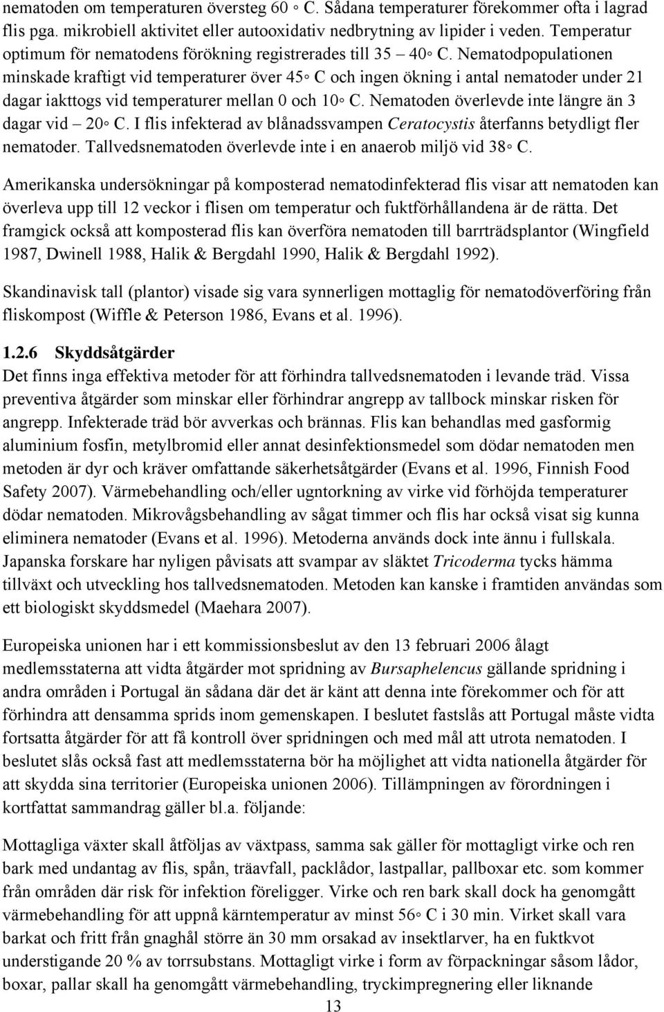 Nematodpopulationen minskade kraftigt vid temperaturer över 45 C och ingen ökning i antal nematoder under 21 dagar iakttogs vid temperaturer mellan 0 och 10 C.