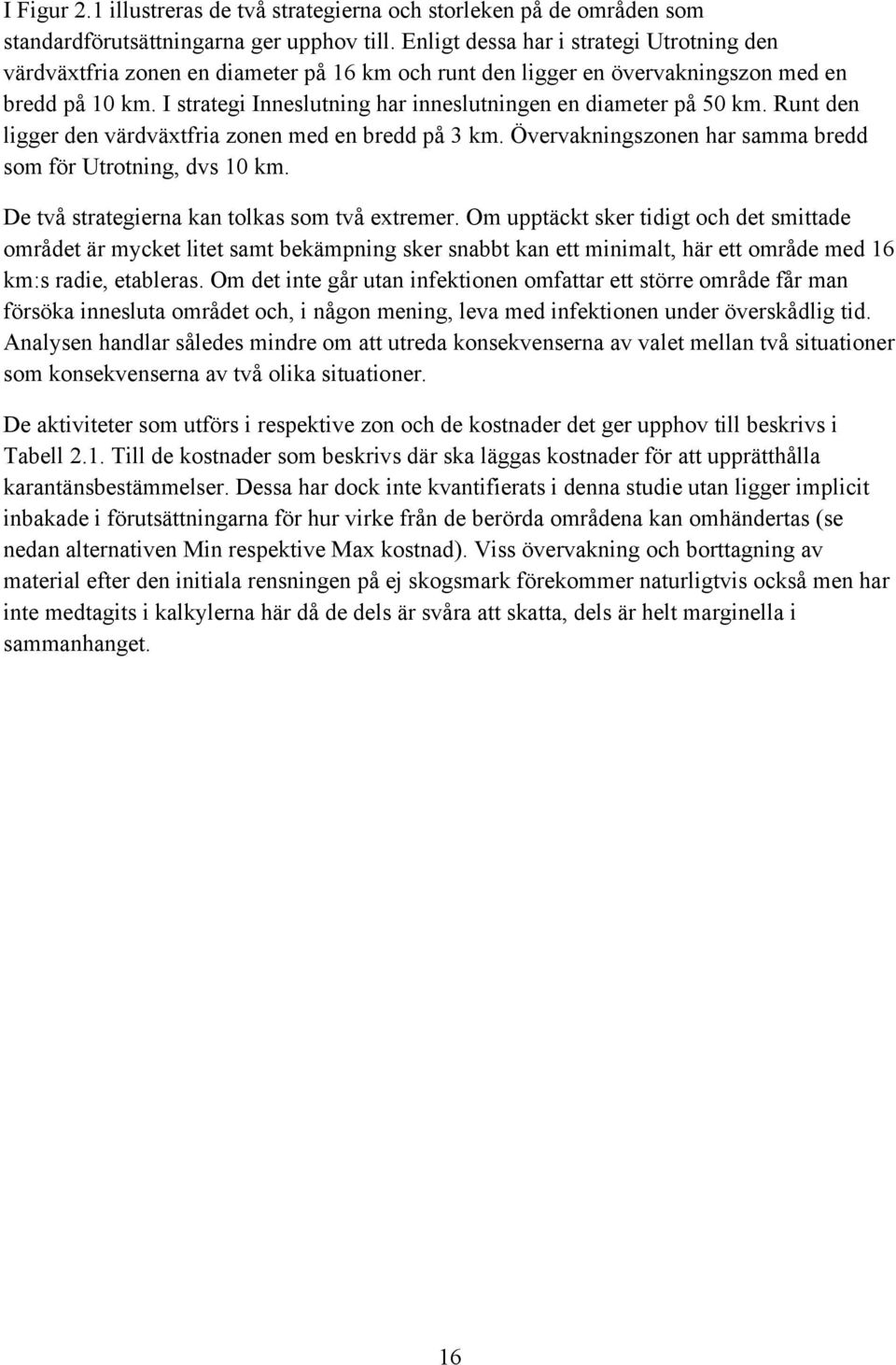 I strategi Inneslutning har inneslutningen en diameter på 50 km. Runt den ligger den värdväxtfria zonen med en bredd på 3 km. Övervakningszonen har samma bredd som för Utrotning, dvs 10 km.