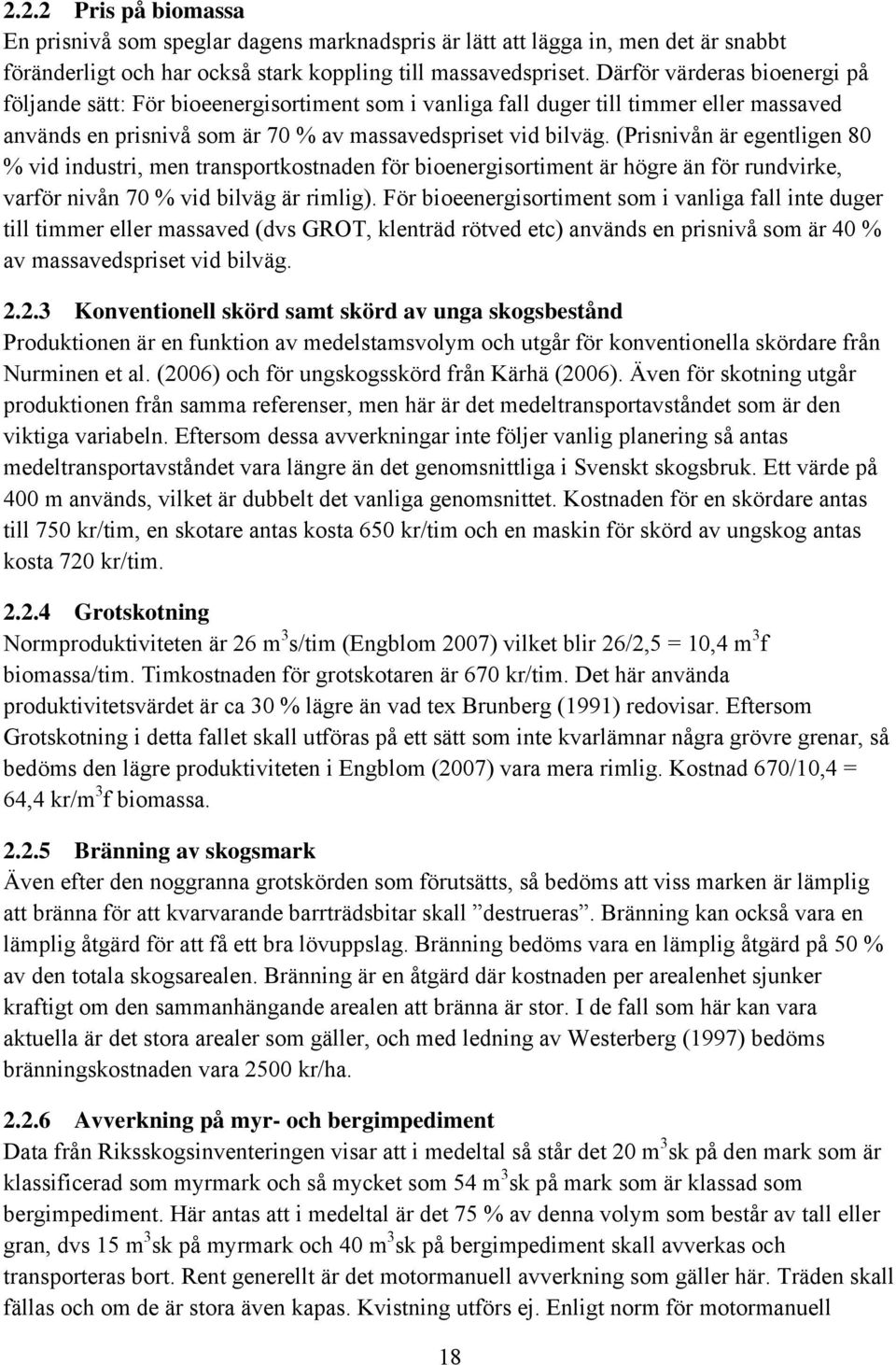 (Prisnivån är egentligen 80 % vid industri, men transportkostnaden för bioenergisortiment är högre än för rundvirke, varför nivån 70 % vid bilväg är rimlig).