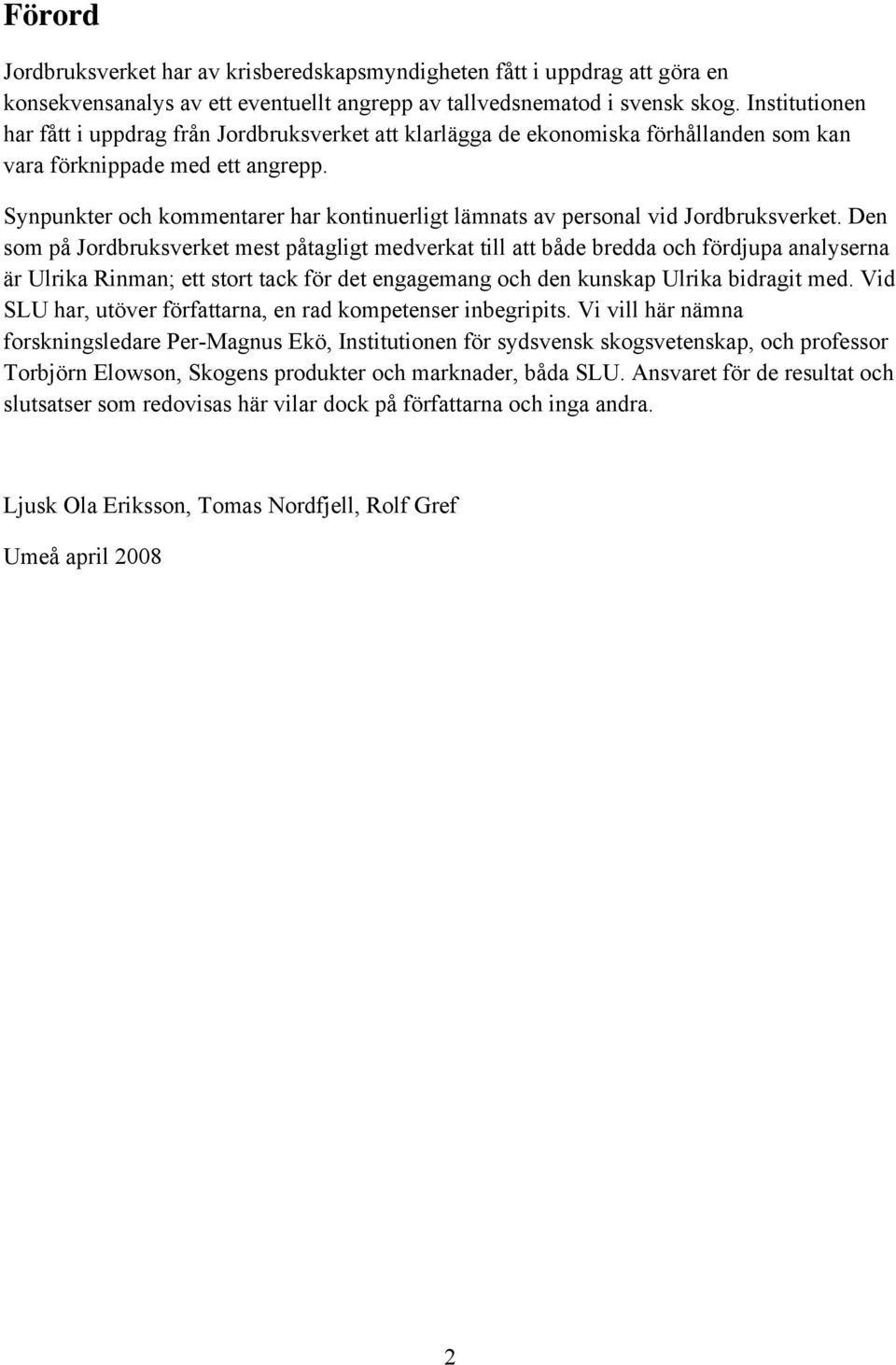 Synpunkter och kommentarer har kontinuerligt lämnats av personal vid Jordbruksverket.