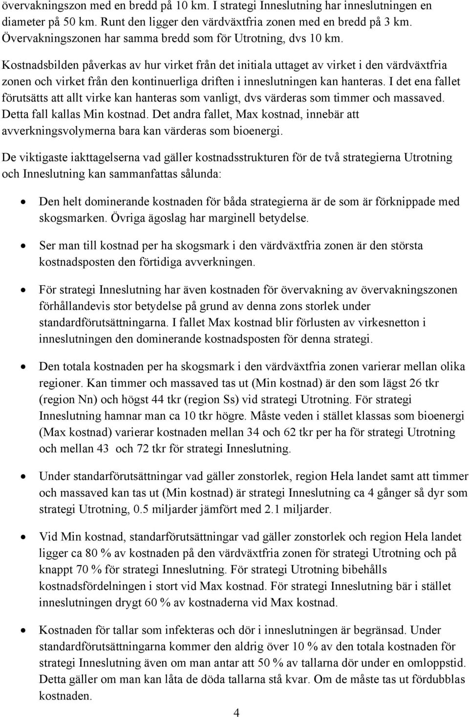 Kostnadsbilden påverkas av hur virket från det initiala uttaget av virket i den värdväxtfria zonen och virket från den kontinuerliga driften i inneslutningen kan hanteras.