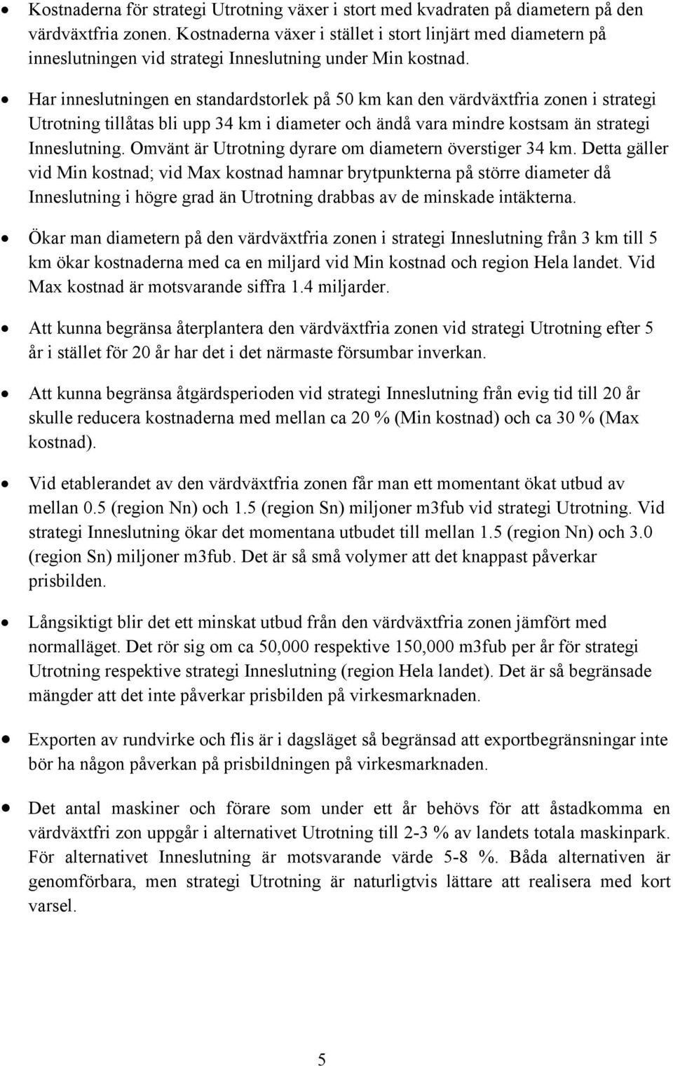 Har inneslutningen en standardstorlek på 50 km kan den värdväxtfria zonen i strategi Utrotning tillåtas bli upp 34 km i diameter och ändå vara mindre kostsam än strategi Inneslutning.