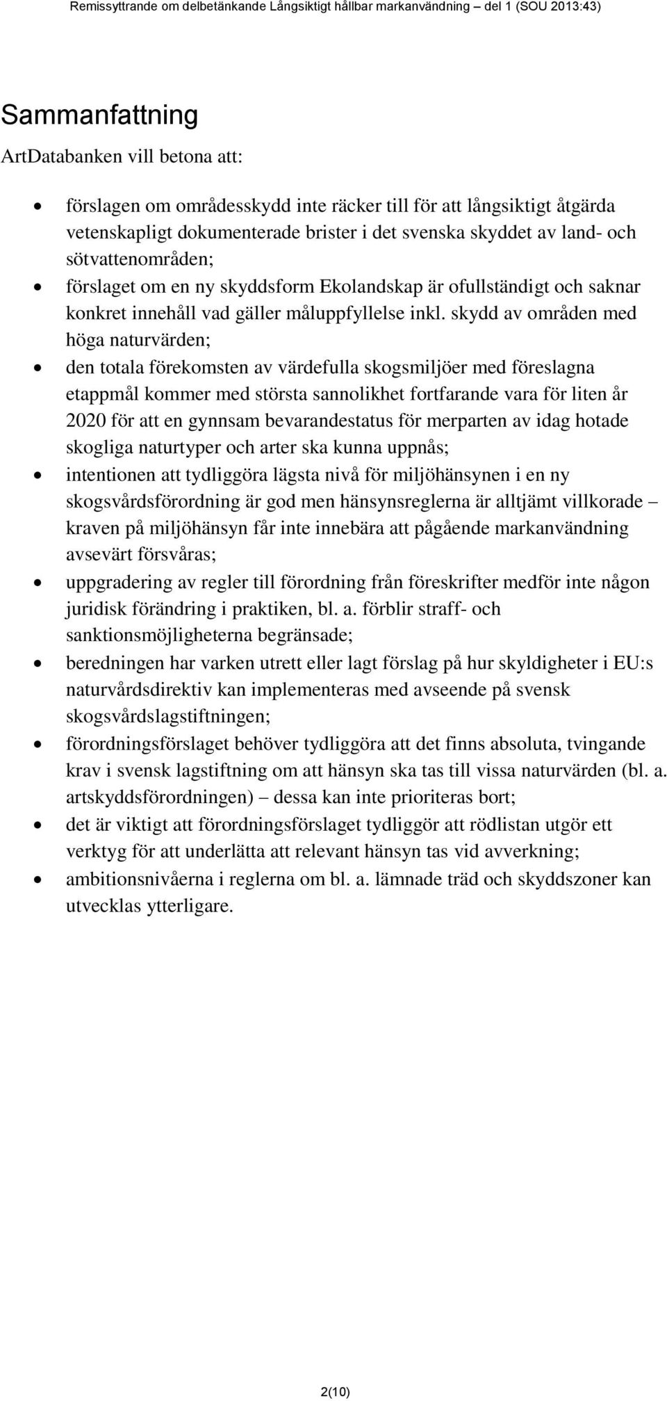 skydd av områden med höga naturvärden; den totala förekomsten av värdefulla skogsmiljöer med föreslagna etappmål kommer med största sannolikhet fortfarande vara för liten år 2020 för att en gynnsam