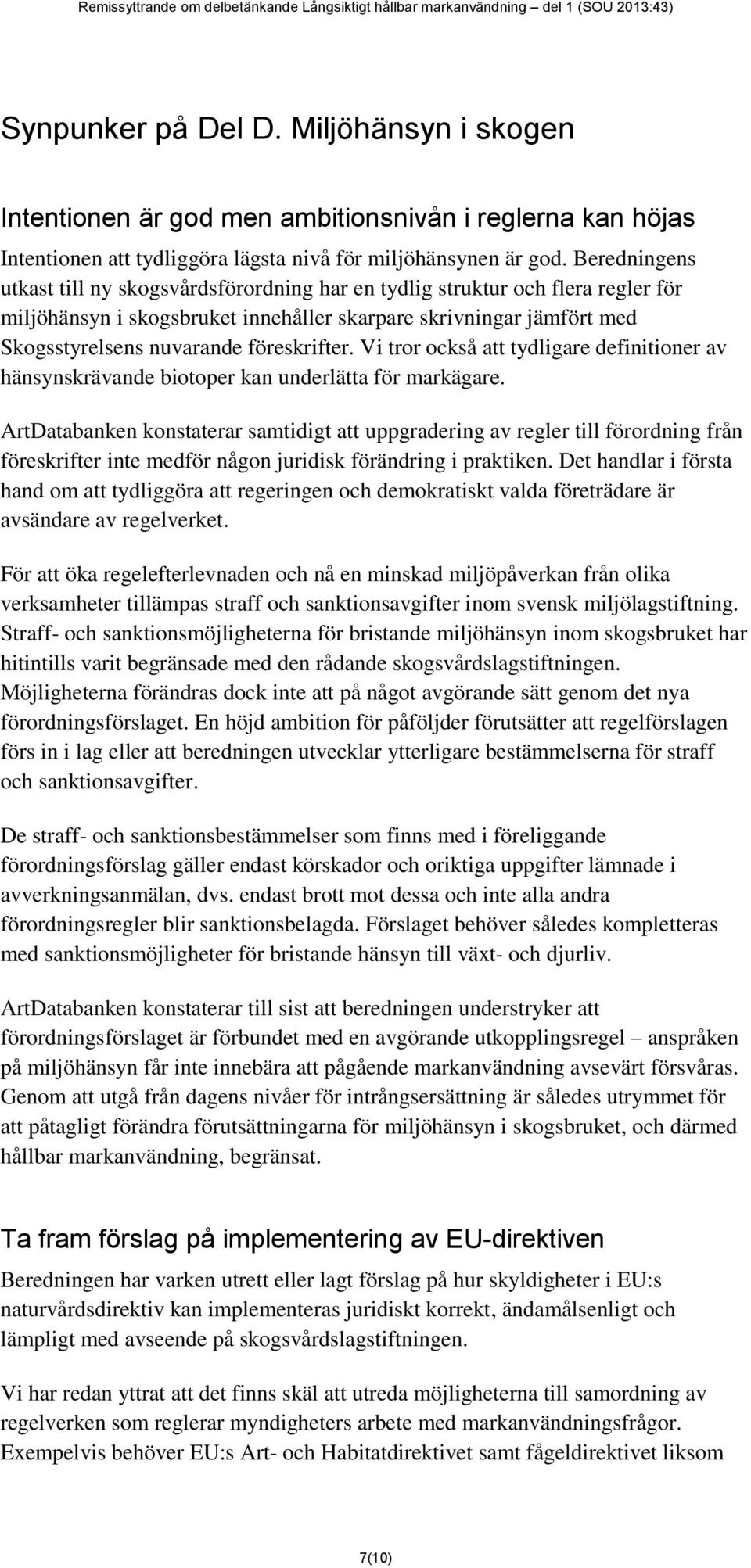 föreskrifter. Vi tror också att tydligare definitioner av hänsynskrävande biotoper kan underlätta för markägare.