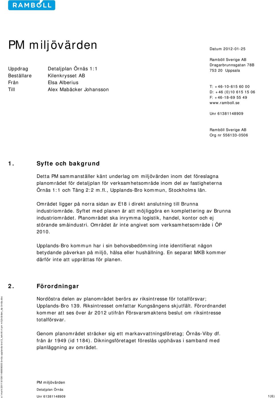 Syfte och bakgrund Detta PM sammanställer känt underlag om miljövärden inom det föreslagna planområdet för detaljplan för verksamhetsområde inom del av fastigheterna Örnäs 1:1 och Tång 2:2 m.fl.