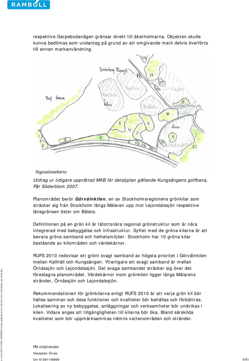 Planområdet berör Görvälnkilen, en av Stockholmsregionens grönkilar som sträcker sig från Stockholm längs Mälaren upp mot Lejondalssjön respektive länsgränsen öster om Bålsta.