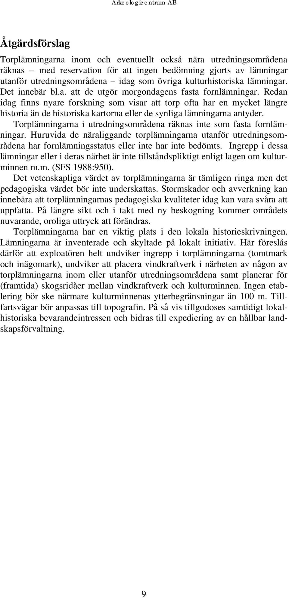 Redan idag finns nyare forskning som visar att torp ofta har en mycket längre historia än de historiska kartorna eller de synliga arna antyder.