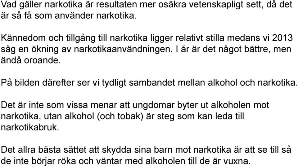 I år är det något bättre, men ändå oroande. På bilden därefter ser vi tydligt sambandet mellan alkohol och narkotika.