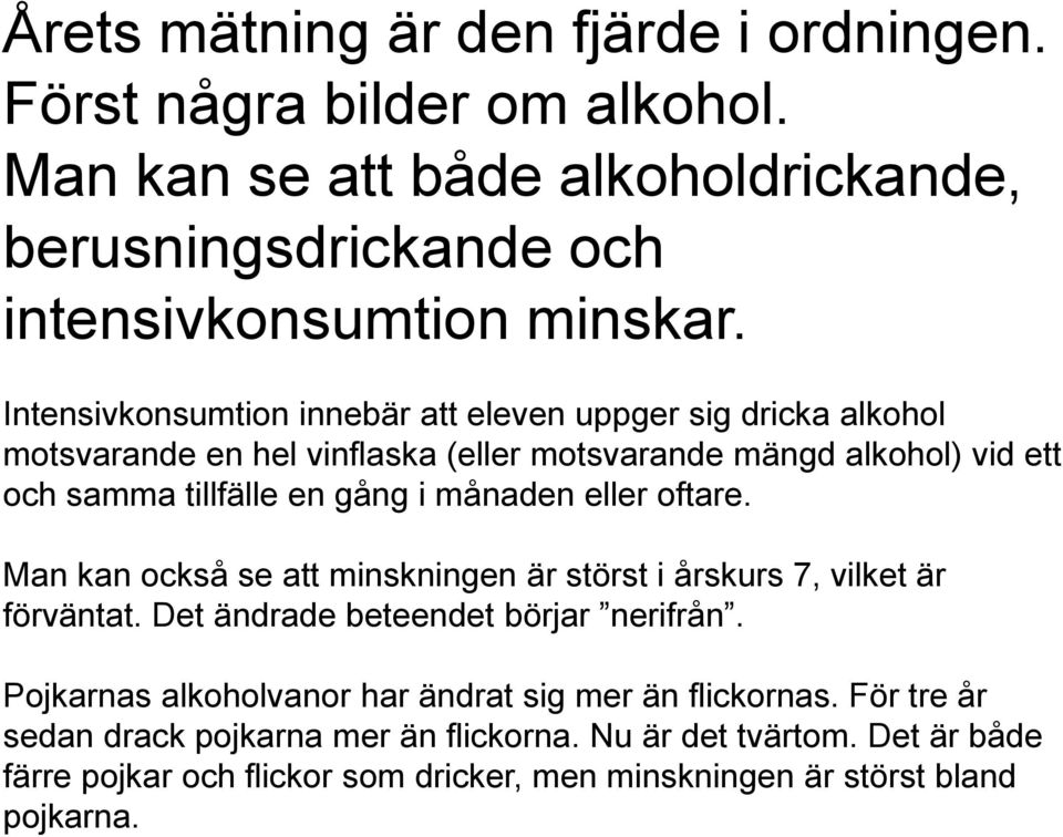 månaden eller oftare. Man kan också se att minskningen är störst i årskurs 7, vilket är förväntat. Det ändrade beteendet börjar nerifrån.