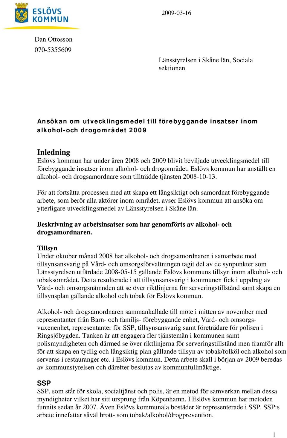 Eslövs kommun har anställt en alkohol- och drogsamordnare som tillträdde tjänsten 2008-10-13.