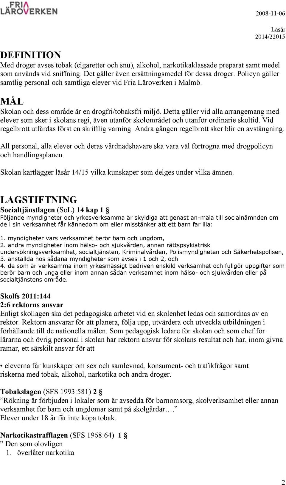 Detta gäller vid alla arrangemang med elever som sker i skolans regi, även utanför skolområdet och utanför ordinarie skoltid. Vid regelbrott utfärdas först en skriftlig varning.