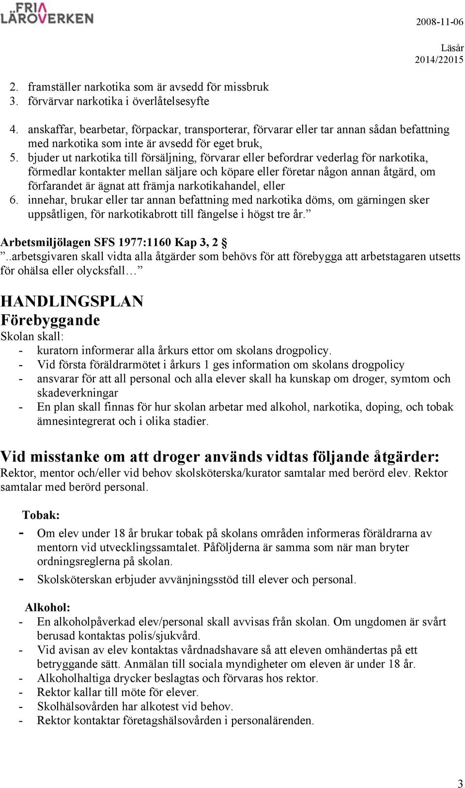 bjuder ut narkotika till försäljning, förvarar eller befordrar vederlag för narkotika, förmedlar kontakter mellan säljare och köpare eller företar någon annan åtgärd, om förfarandet är ägnat att