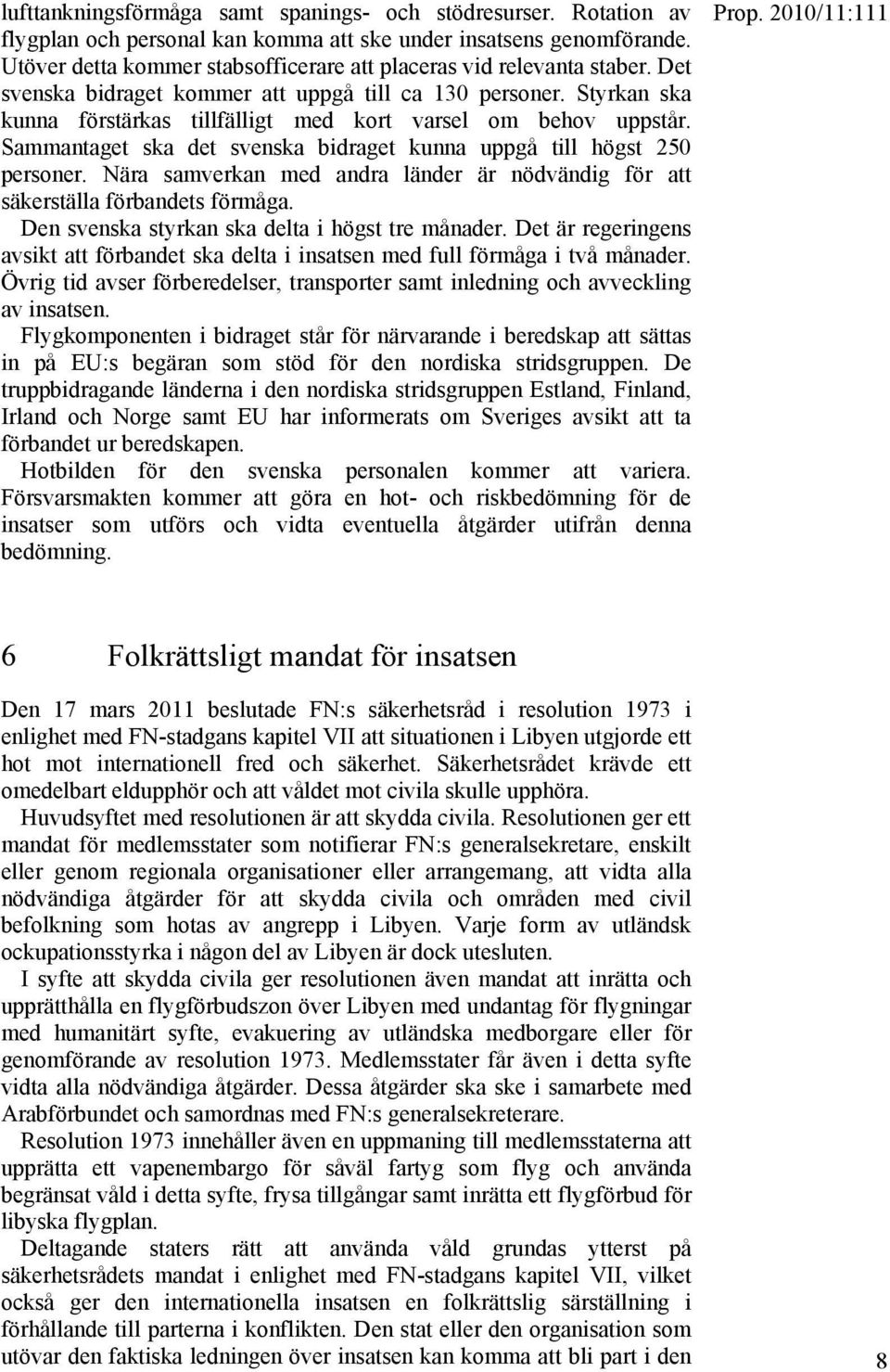 Styrkan ska kunna förstärkas tillfälligt med kort varsel om behov uppstår. Sammantaget ska det svenska bidraget kunna uppgå till högst 250 personer.