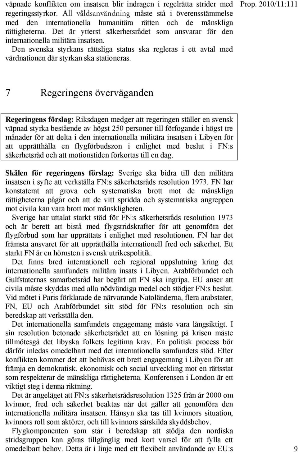 Det är ytterst säkerhetsrådet som ansvarar för den internationella militära insatsen. Den svenska styrkans rättsliga status ska regleras i ett avtal med värdnationen där styrkan ska stationeras.