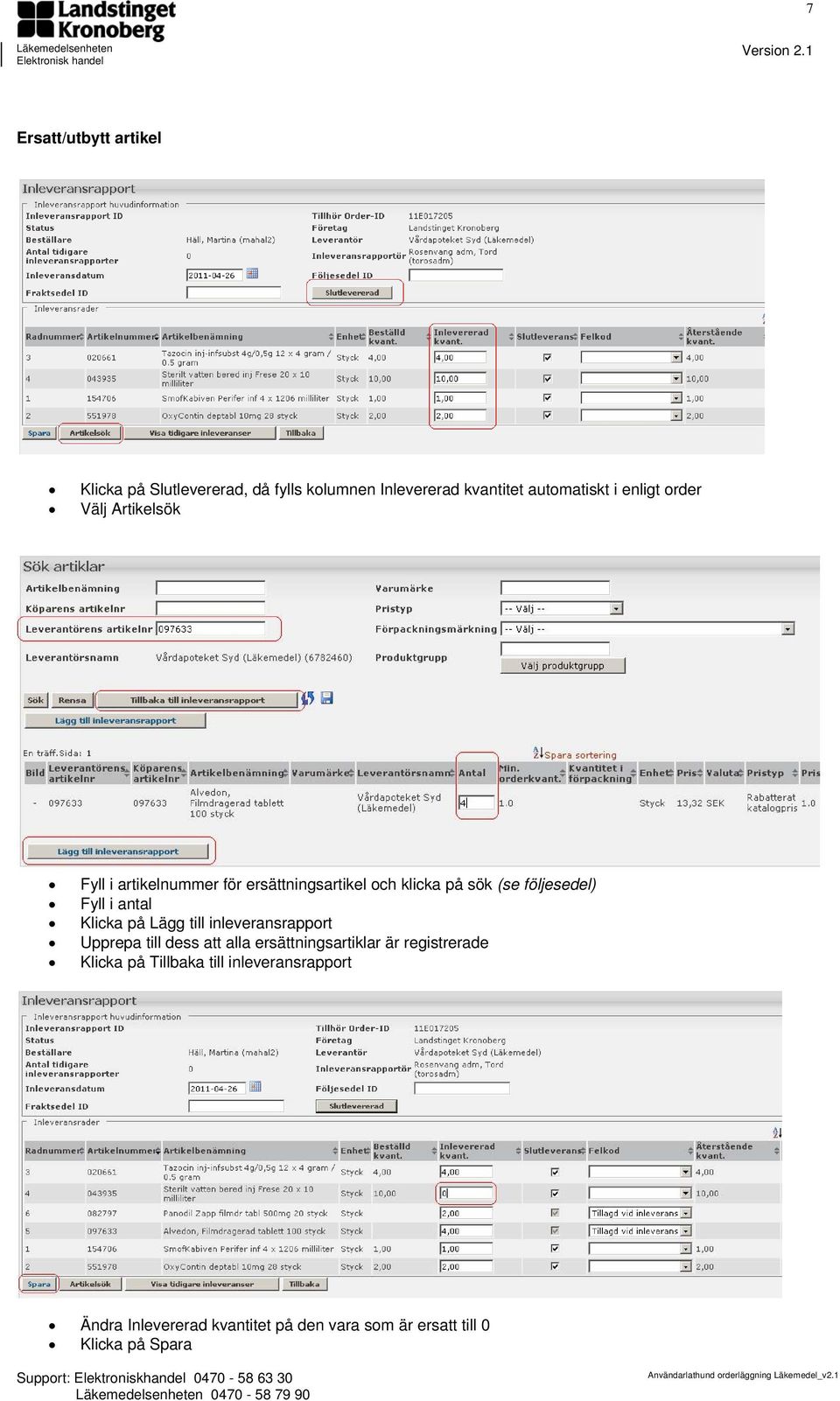 antal Klicka på Lägg till inleveransrapport Upprepa till dess att alla ersättningsartiklar är registrerade