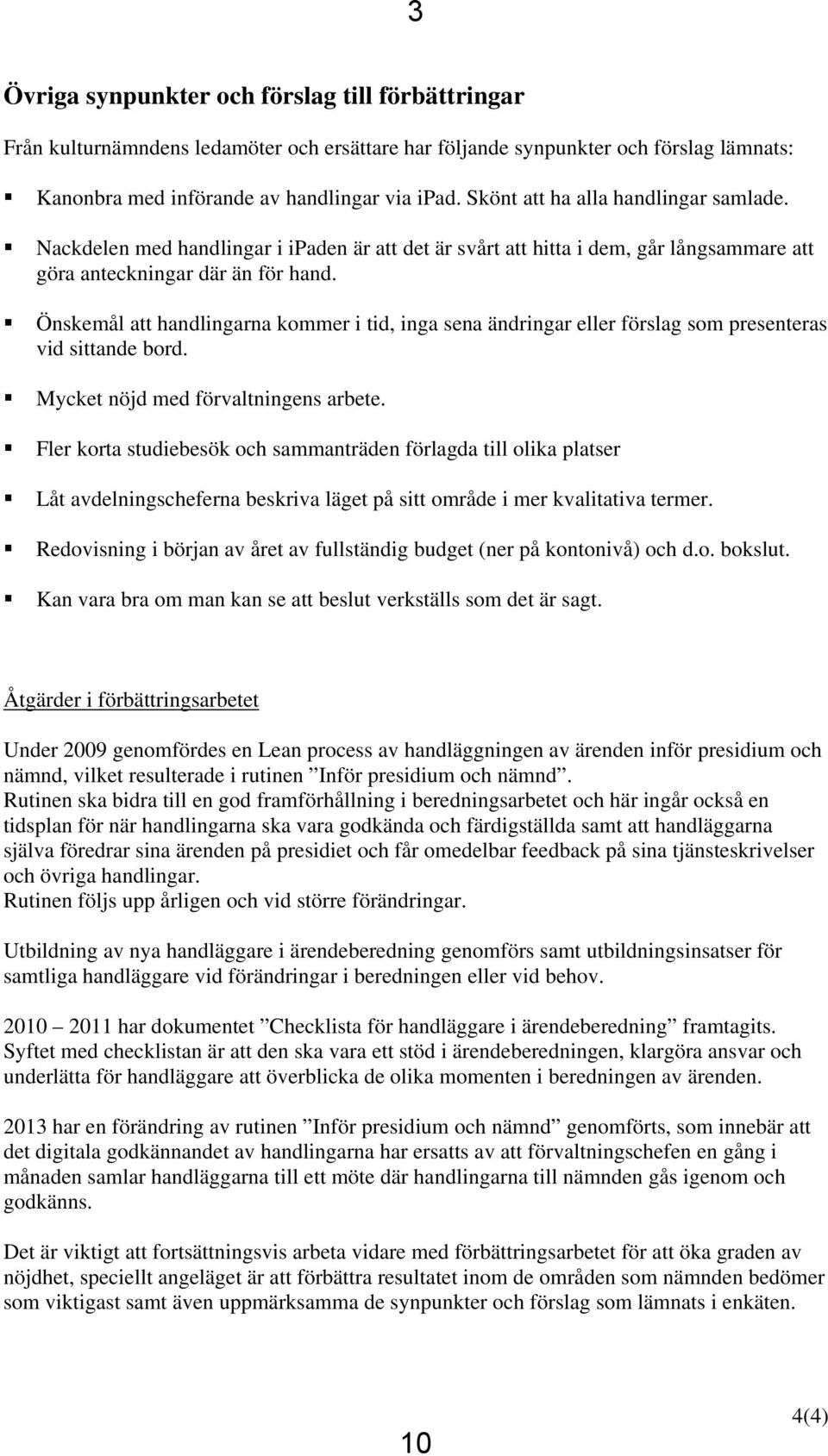 Önskemål att handlingarna kommer i tid, inga sena ändringar eller förslag som presenteras vid sittande bord. Mycket nöjd med förvaltningens arbete.