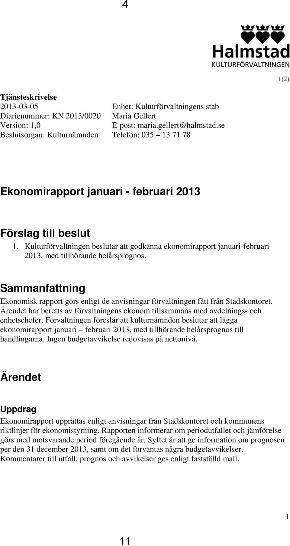 Sammanfattning Ekonomisk rapport görs enligt de anvisningar förvaltningen fått från Stadskontoret. Ärendet har beretts av förvaltningens ekonom tillsammans med avdelnings- och enhetschefer.