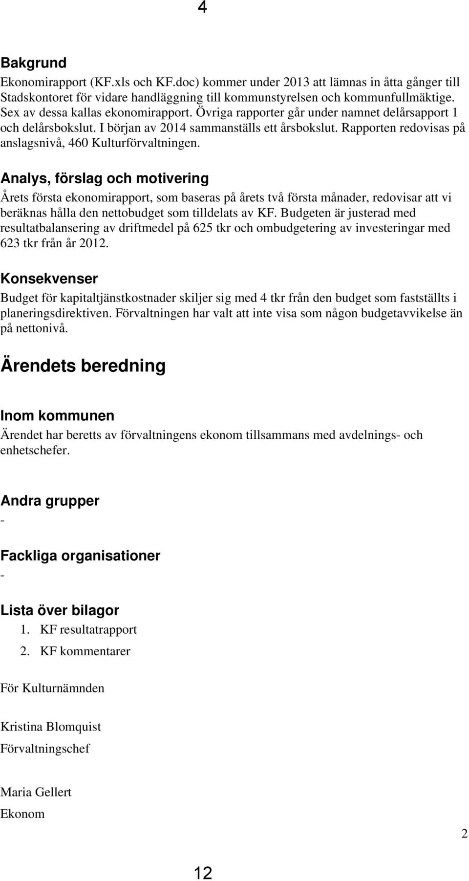 Rapporten redovisas på anslagsnivå, 460 Kulturförvaltningen.
