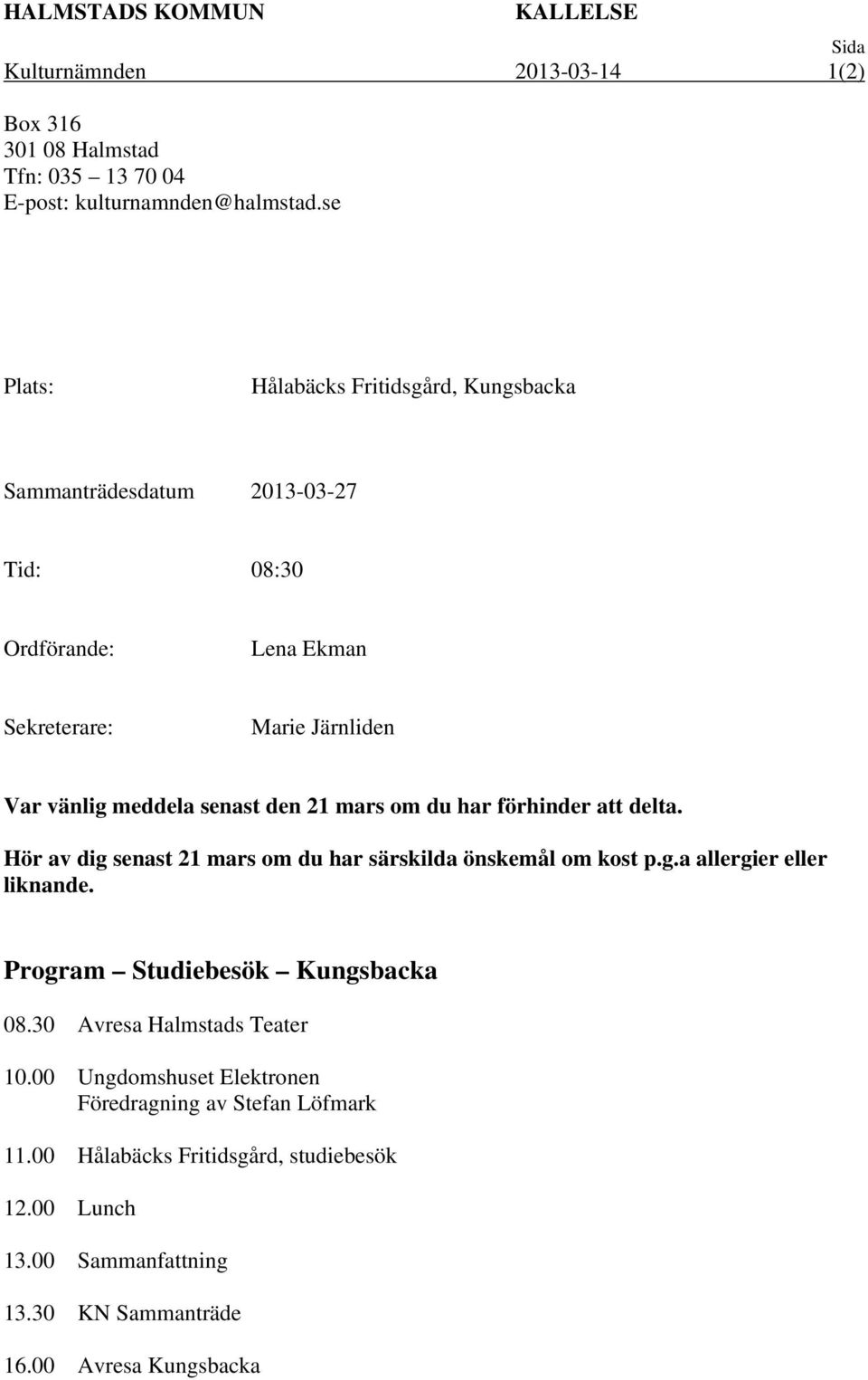 mars om du har förhinder att delta. Hör av dig senast 21 mars om du har särskilda önskemål om kost p.g.a allergier eller liknande. Program Studiebesök Kungsbacka 08.