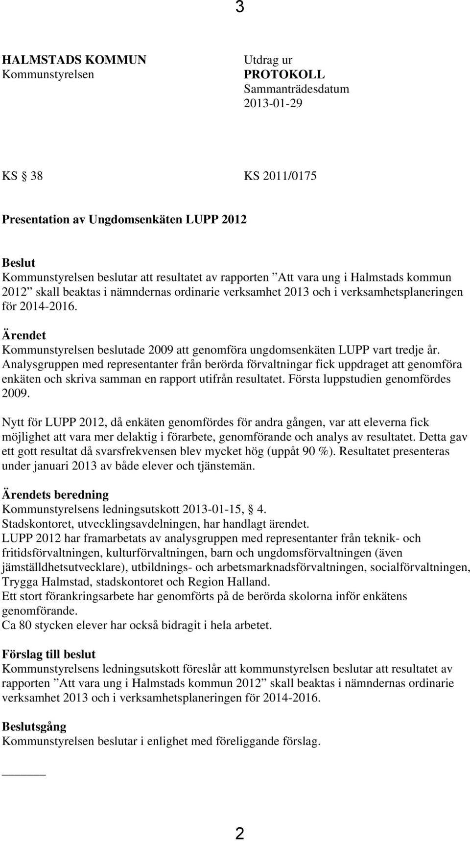 Ärendet Kommunstyrelsen beslutade 2009 att genomföra ungdomsenkäten LUPP vart tredje år.