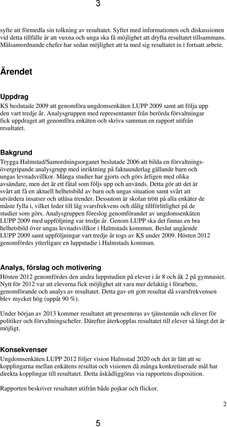 Ärendet Uppdrag KS beslutade 2009 att genomföra ungdomsenkäten LUPP 2009 samt att följa upp den vart tredje år.